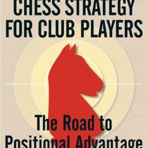 Chess Strategy for Club Players – The Road to Positional Advantage