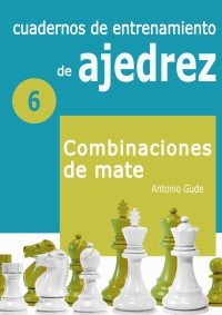 Cuadernos de entrenamiento de ajedrez 6: Combinaciones de mate 2