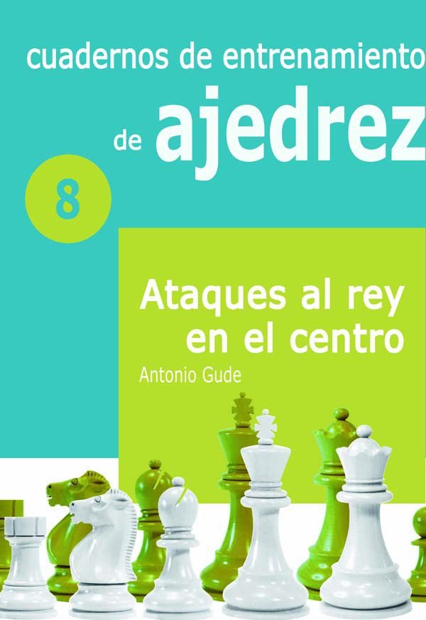 Cuadernos de entrenamiento de ajedrez 8: Ataques al rey en el centro 1