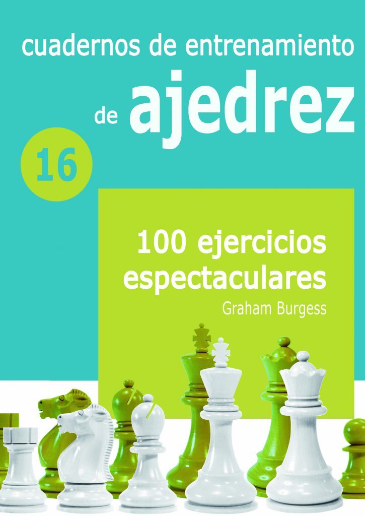 Cuadernos de entrenamiento de ajedrez 16: 100 Ejercicios Espectaculares 1 Cuadernos de entrenamiento de ajedrez 16: 100 Ejercicios Espectaculares 1
