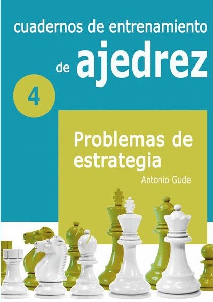 Cuadernos de entrenamiento de Ajedrez 4: Problemas de estrategia 1 Cuadernos de entrenamiento de Ajedrez 4: Problemas de estrategia 1
