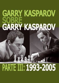 Garry Kasparov sobre Garry Kasparov. Parte III: 1993-2005 1