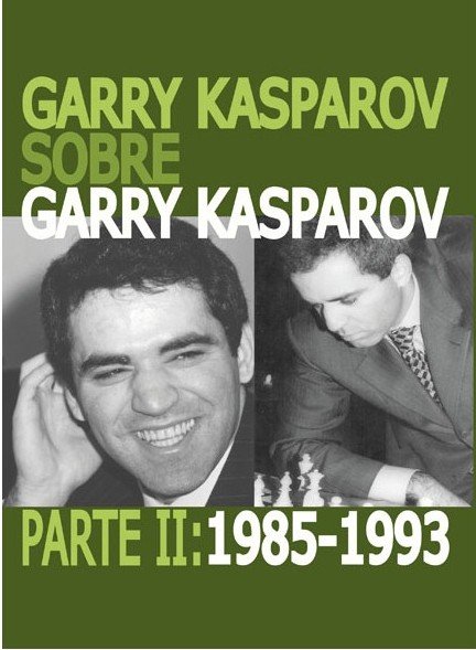 Garry Kasparov sobre Garry Kasparov. Parte II: 1985-1993 2 Garry Kasparov sobre Garry Kasparov. Parte II: 1985-1993 2