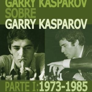 Garry Kasparov sobre Garry Kasparov. Parte I: 1973-1985