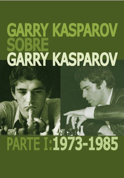 Garry Kasparov sobre Garry Kasparov. Parte I: 1973-1985 1