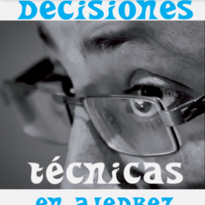 La Toma de Decisiones Técnicas en Ajedrez